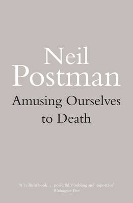 Amusing ourselves to death : public discourse in the age of showbusiness; Neil Postman; 1987