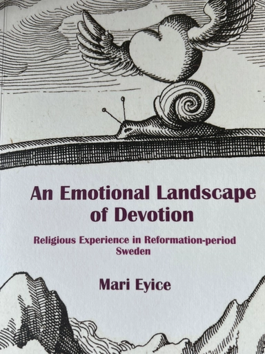 An emotional landscape of devotion : religious experience in Reformation-period Sweden; Mari Eyice; 2019