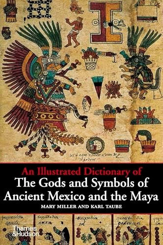 An illustrated dictionary of the gods and symbols of Ancient Mexico and the Maya; Mary Ellen Miller; 1997