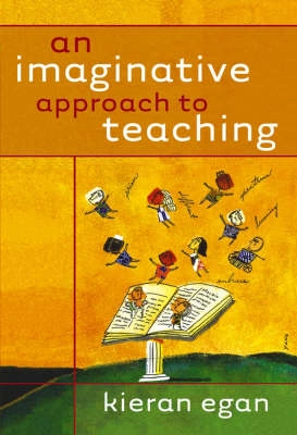 An Imaginative Approach to Teaching; Kieran Egan; 2005