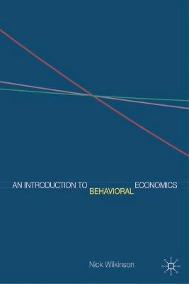 An introduction to behavioral economics; Nick Wilkinson; 2008