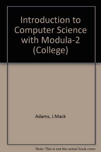 An introduction to computer science with Modula-2; J. Mack Adams; 1988