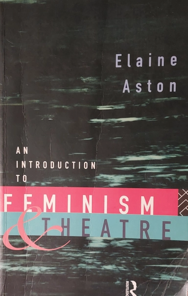 An introduction to feminism and theatre; Elaine Aston; 1995