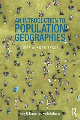 An introduction to population geographies : lives across space; Holly R. Barcus and Keith Halfacree; 2018