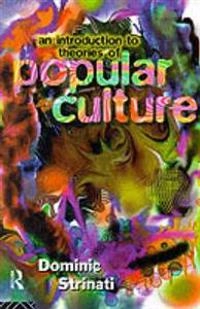 An introduction to theories of popular culture; Dominic Strinati; 1995