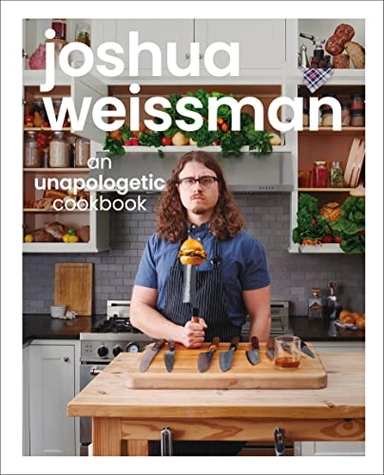 An unapologetic cookbook; Joshua Weissman; 2021