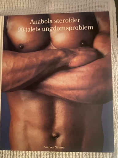 Anabola steroider : 90-talets ungdomsproblem; Sverker Nilsson; 1994