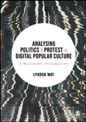 Analysing politics & protest in digital popular culture : a multimodal introduction; Lyndon Way; 2021