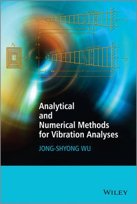 Analytical and Numerical Methods for Vibration Analyses; Jong-Shyong Wu; 2013