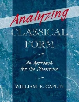 Analyzing classical form : an approach for the classroom; William Earl Caplin; 2013