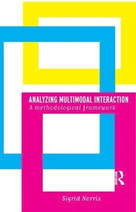 Analyzing multimodal interaction : a methodological framework; Sigrid Norris; 2004