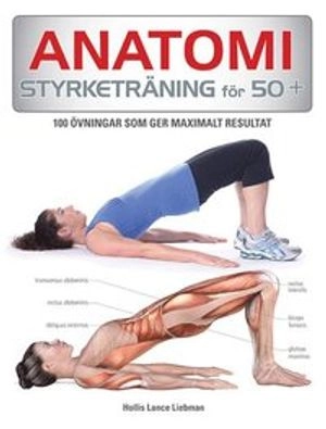 Anatomi Styrketräning för 50+ : 75 övningar som ger maximalt resultat; Hollis Lance Liebman; 2014
