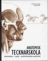 Anatomisk tecknarskola : människa, djur, jämförande anatomi; András Sxunyoghy, György Fehér; 2008