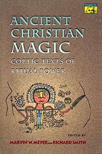 Ancient Christian magic : coptic texts of ritual power; Marvin W Meyer, Richard Smith; 1999