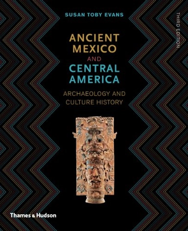Ancient Mexico & Central America : archaeology and culture history; Susan Toby Evans; 2013