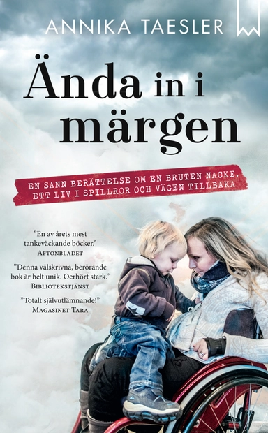 Ända in i märgen : en sann berättelse om en bruten nacke, ett liv i spillror och vägen tillbaka; Annika Taesler; 2017