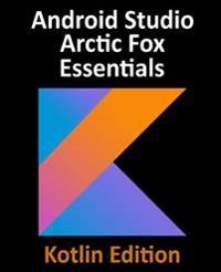 Android Studio Arctic Fox Essentials - Kotlin Edition : Developing Android Apps Using Android Studio 2020. 31 and Kotlin [Elektronisk resurs]; Neil Smyth; 2021