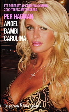 Angel Bambi Carolina : ett porträtt av Carolina Gynning, 2000-talets Anita Ekberg; Per Hagman; 2015