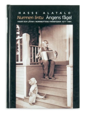Ängens fågel : visor och låtar i Norrbottens finnbygder 1677-1984 = Nurmen liontu : lauluja ja tansikappalheita Pohjoisruottin; Hasse Alatalo; 2003