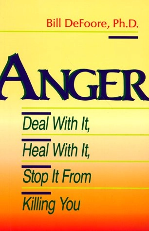 Anger : deal with it, heal with it, stop it from killing you; Bill DeFoore; 1991
