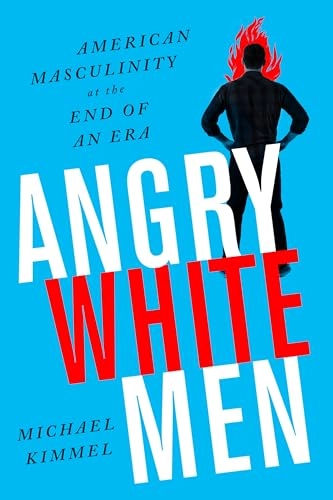 Angry white men : American masculinity at the end of an era; Michael S. Kimmel; 2017