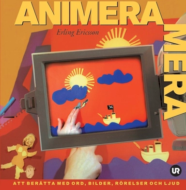 Animera mera : att berätta med ord, bilder, rörelser och ljud; Erling Ericsson; 2002