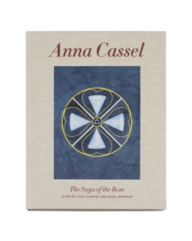 Anna Cassel : The saga of the rose; Hedvig Martin, Kurt Almqvist, Daniel Birnbaum; 2023