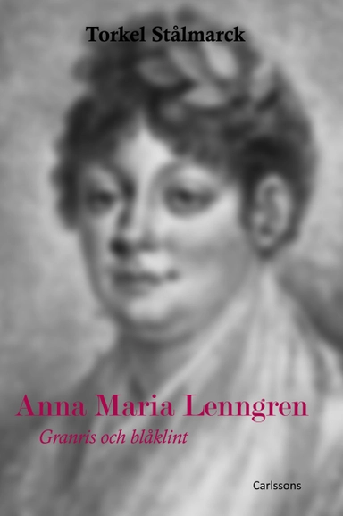 Anna Maria Lenngren : granris och blåklint; Torkel Stålmarck; 2011