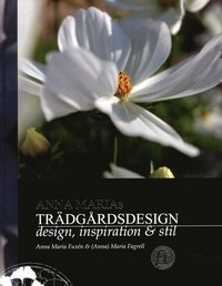 Anna Marias trädgårdsdesign : design, inspiration & stil; Anna Maria Fuxén; 2015