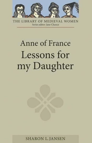 Anne of France: Lessons for my Daughter; Sharon L Jansen, Sharon L Jansen, Sharon L Jansen; 2012