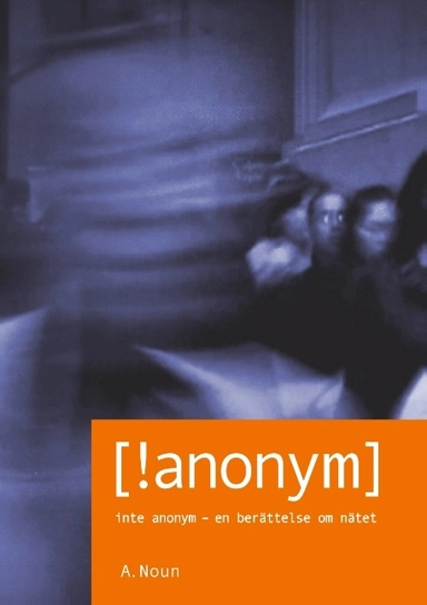[!anonym] : inte anonym - en berättelse om nätet; A. Noun; 2019