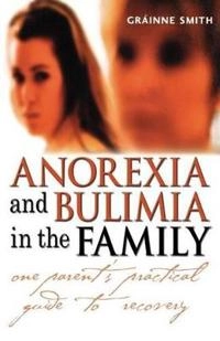 Anorexia and Bulimia in the Family: One parent's practical guide to recover; Gr¾inne Smith; 2003