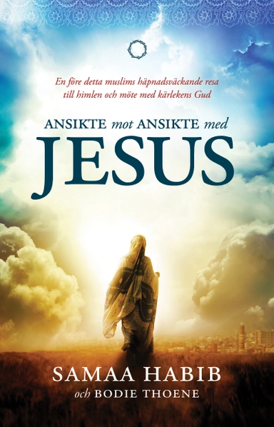 Ansikte mot ansikte med Jesus : en före detta muslims häpnadsväckande resa till himlen och möte med kärlekens Gud; Samaa Habib, Bodie Thoene; 2014