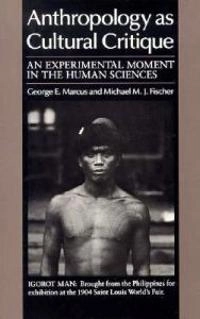 Anthropology as cultural critique : an experimental moment in the human sciences; George E. Marcus; 1986