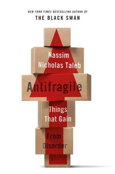 Antifragile - things that gain from disorder; Nassim Nicholas Taleb, Nassim Nichol Taleb; 2012