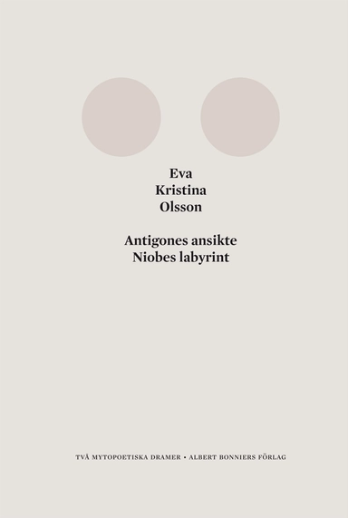 Antigones ansikte : niobes labyrint; Eva Kristina Olsson; 2013