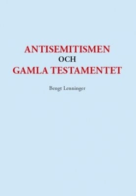 Antisemitismen och Gamla testamentet; Bengt Lenninger; 2008