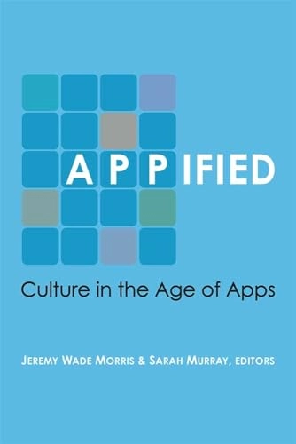 Appified : culture in the age of apps; Jeremy Wade Morris, Sarah Murray; 2018