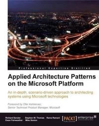 Applied Architecture Patterns on the Microsoft Platform: An In-depth, Scenario-driven Approach to Architecting Systems Using Microsoft Technologies [Elektronisk resurs]; Richard Seroter, Ewan Fairweather; 2010