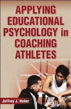 Applying educational psychology in coaching athletes; Jeffrey J. Huber; 2013