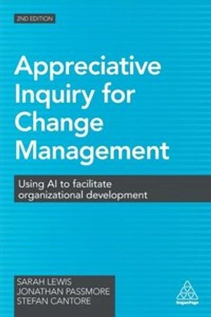 Appreciative inquiry for change management : using AI to facilitate organizational development