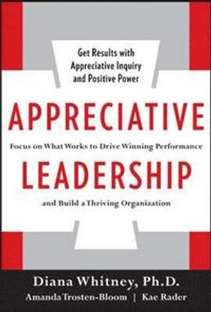 Appreciative leadership; Diana Kaplin Whitney; 2010