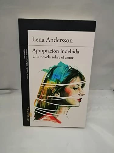 Apropiación indebida : una novela sobre el amor; Lena Andersson, Martin Lexell, Elda García-Posada; 2015