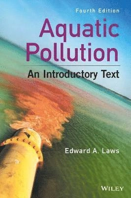 Aquatic Pollution: An Introductory Text; Edward A. Laws; 2017