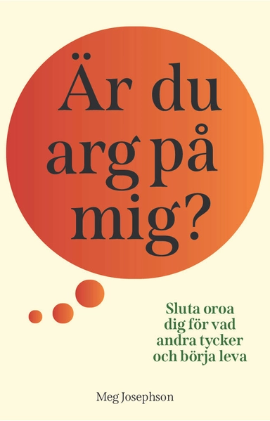 Är du arg på mig? : sluta oroa dig för vad andra tycker och börja leva!; Meg Josephson; 2026