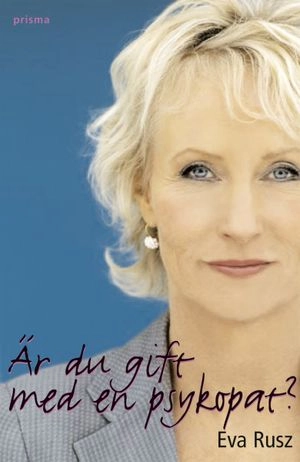 Är du gift med en psykopat? : om farlig och förförisk kärlek; Eva Rusz; 2005