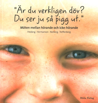 "Är du verkligen döv? Du ser ju så pigg ut."; Fredäng & Hermanson & Norberg & Treffenberg; 2011