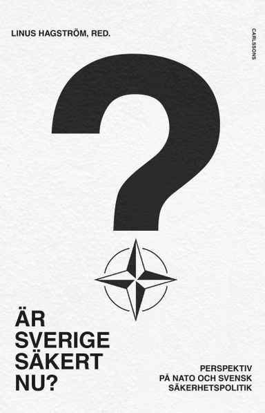 Är Sverige säkert nu? : perspektiv på Nato och svensk säkerhetspolitik; Linus Hagström; 2024