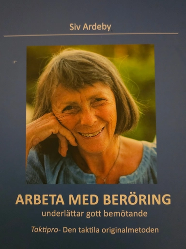 Arbeta med beröring för friskvård och omvårdnad : inspiration och kunskap för dig som medvetet vill använda beröring i omsorg; Siv Ardeby; 2010