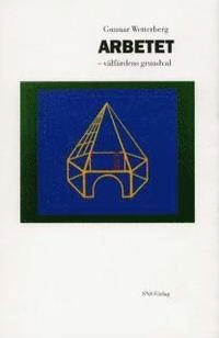 Arbetet : välfärdens grundval; Gunnar Wetterberg; 2004